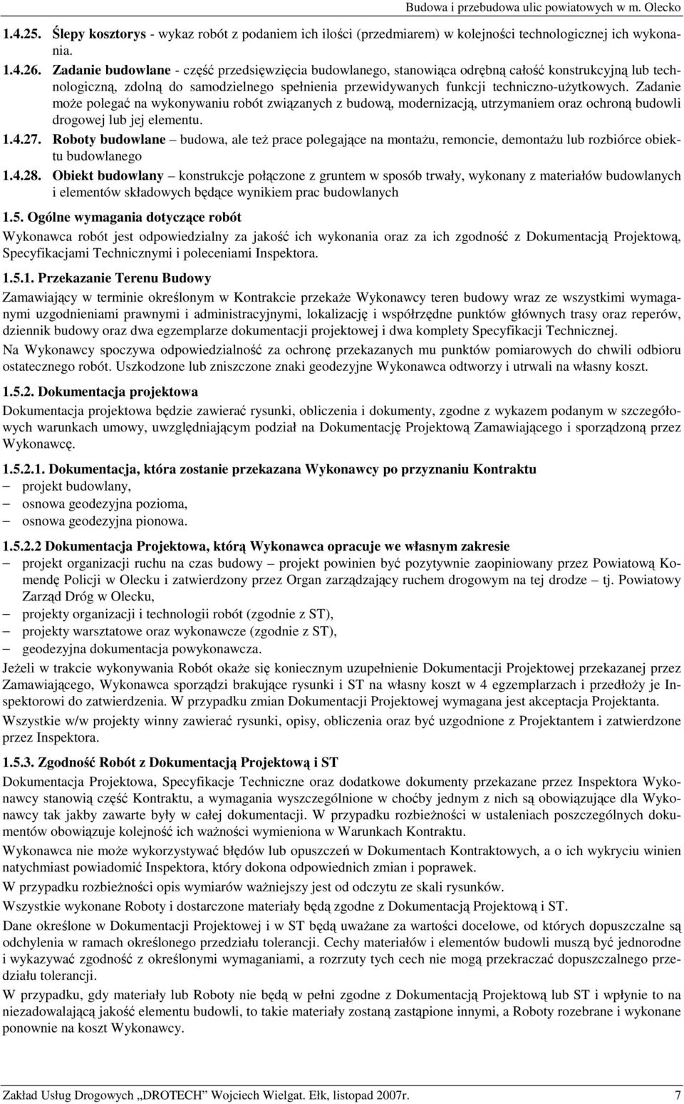 Zadanie moŝe polegać na wykonywaniu robót związanych z budową, modernizacją, utrzymaniem oraz ochroną budowli drogowej lub jej elementu. 1.4.27.