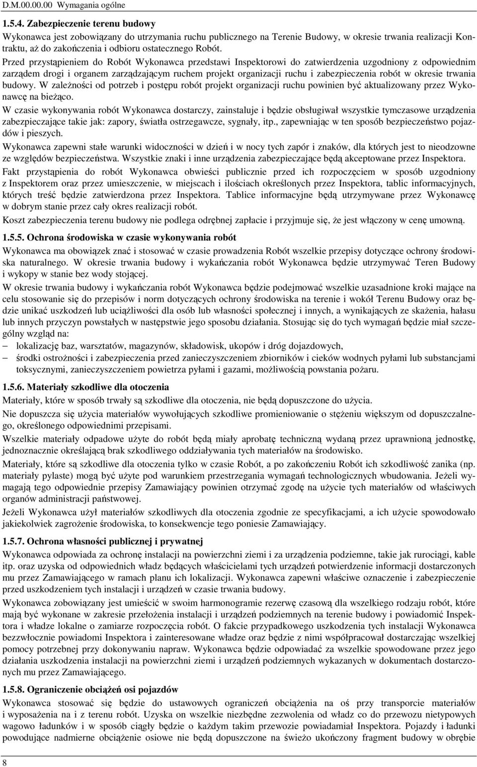 Przed przystąpieniem do Robót Wykonawca przedstawi Inspektorowi do zatwierdzenia uzgodniony z odpowiednim zarządem drogi i organem zarządzającym ruchem projekt organizacji ruchu i zabezpieczenia