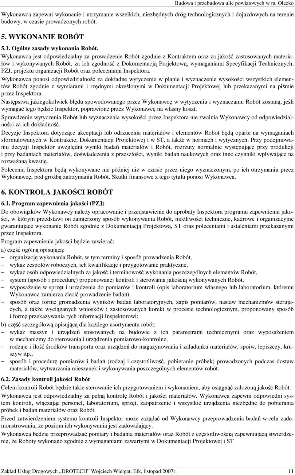 Wykonawca jest odpowiedzialny za prowadzenie Robót zgodnie z Kontraktem oraz za jakość zastosowanych materiałów i wykonywanych Robót, za ich zgodność z Dokumentacją Projektową, wymaganiami