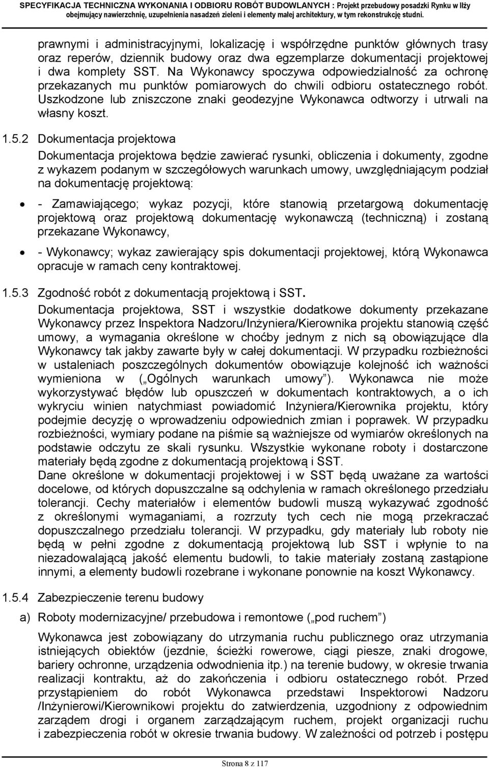 Uszkodzone lub zniszczone znaki geodezyjne Wykonawca odtworzy i utrwali na własny koszt. 1.5.