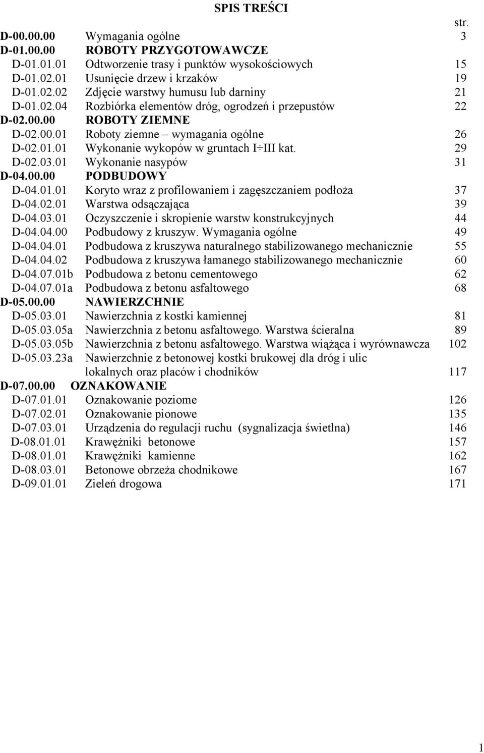 01 Wykonanie nasypów 31 D-04.00.00 PODBUDOWY D-04.01.01 Koryto wraz z profilowaniem i zagęszczaniem podłoża 37 D-04.02.01 Warstwa odsączająca 39 D-04.03.