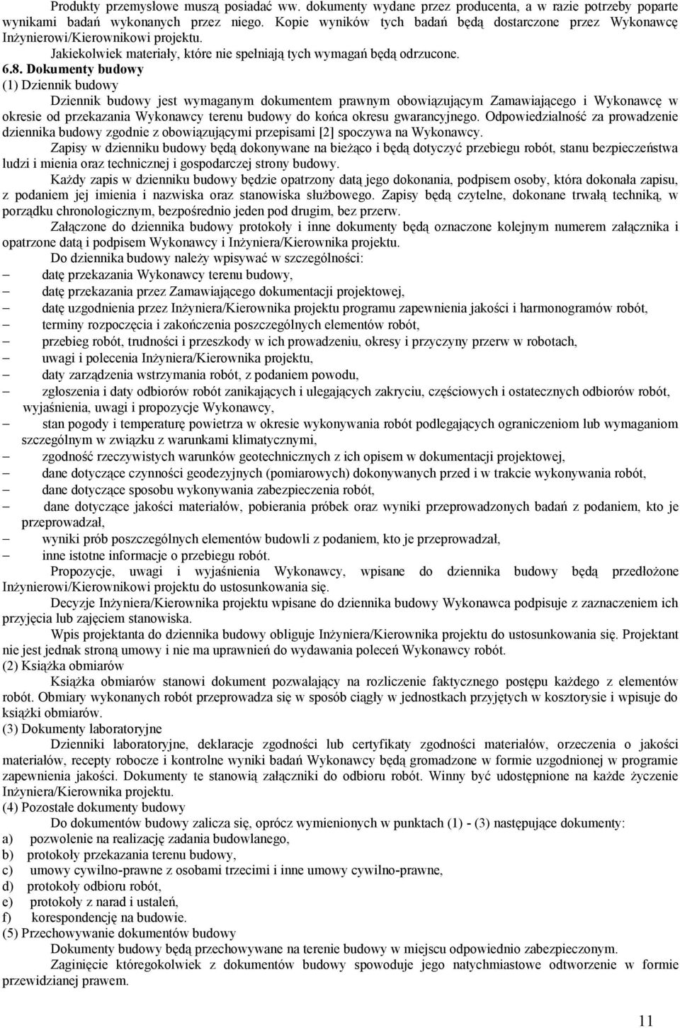 Dokumenty budowy (1) Dziennik budowy Dziennik budowy jest wymaganym dokumentem prawnym obowiązującym Zamawiającego i Wykonawcę w okresie od przekazania Wykonawcy terenu budowy do końca okresu
