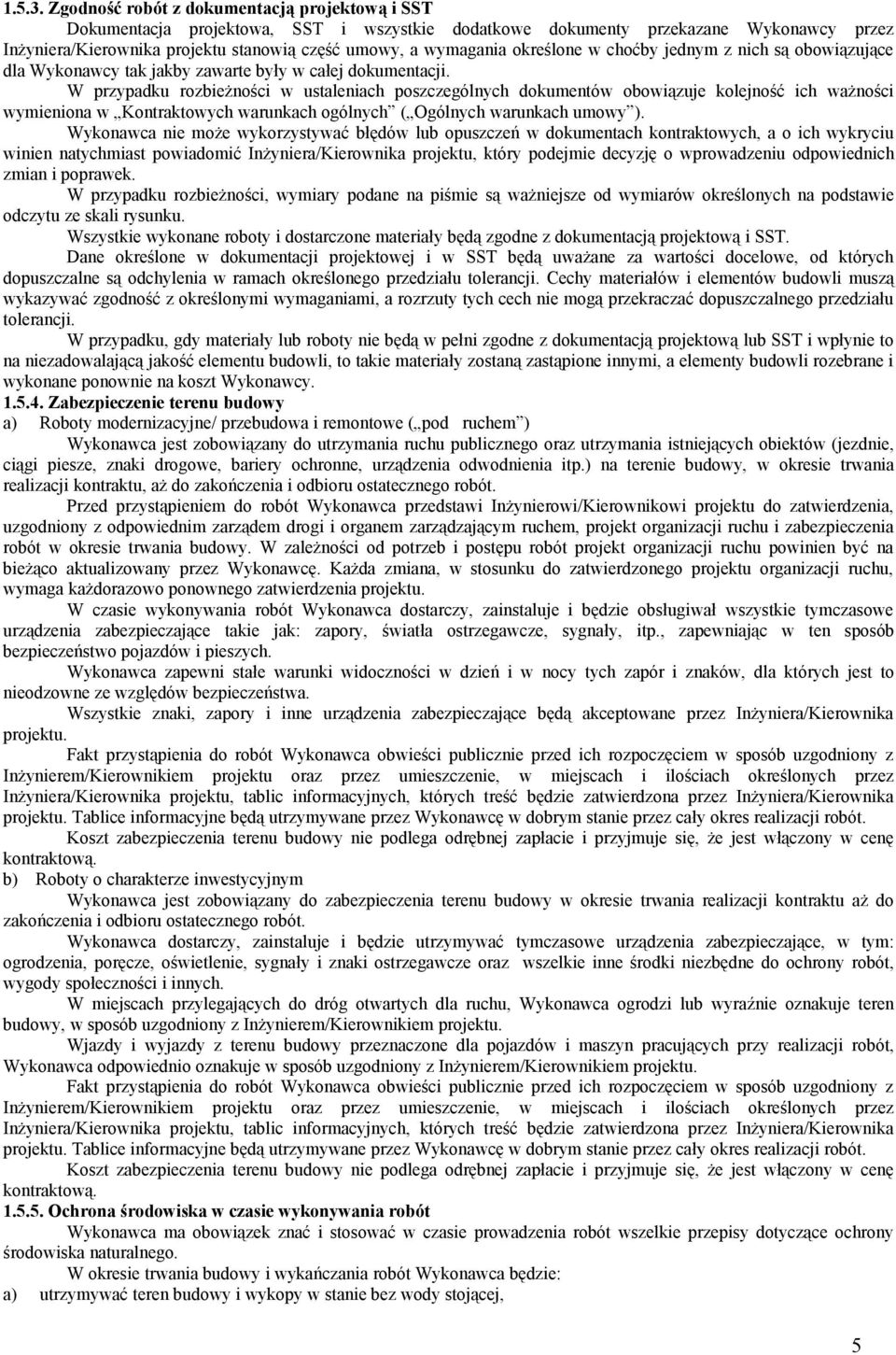określone w choćby jednym z nich są obowiązujące dla Wykonawcy tak jakby zawarte były w całej dokumentacji.