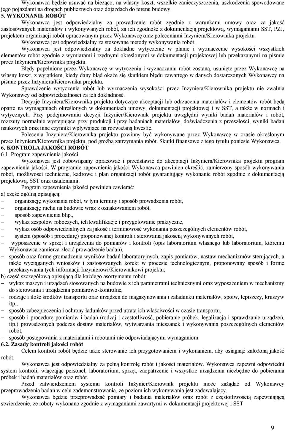 wymaganiami SST, PZJ, projektem organizacji robót opracowanym przez Wykonawcę oraz poleceniami Inżyniera/Kierownika projektu. Wykonawca jest odpowiedzialny za stosowane metody wykonywania robót.