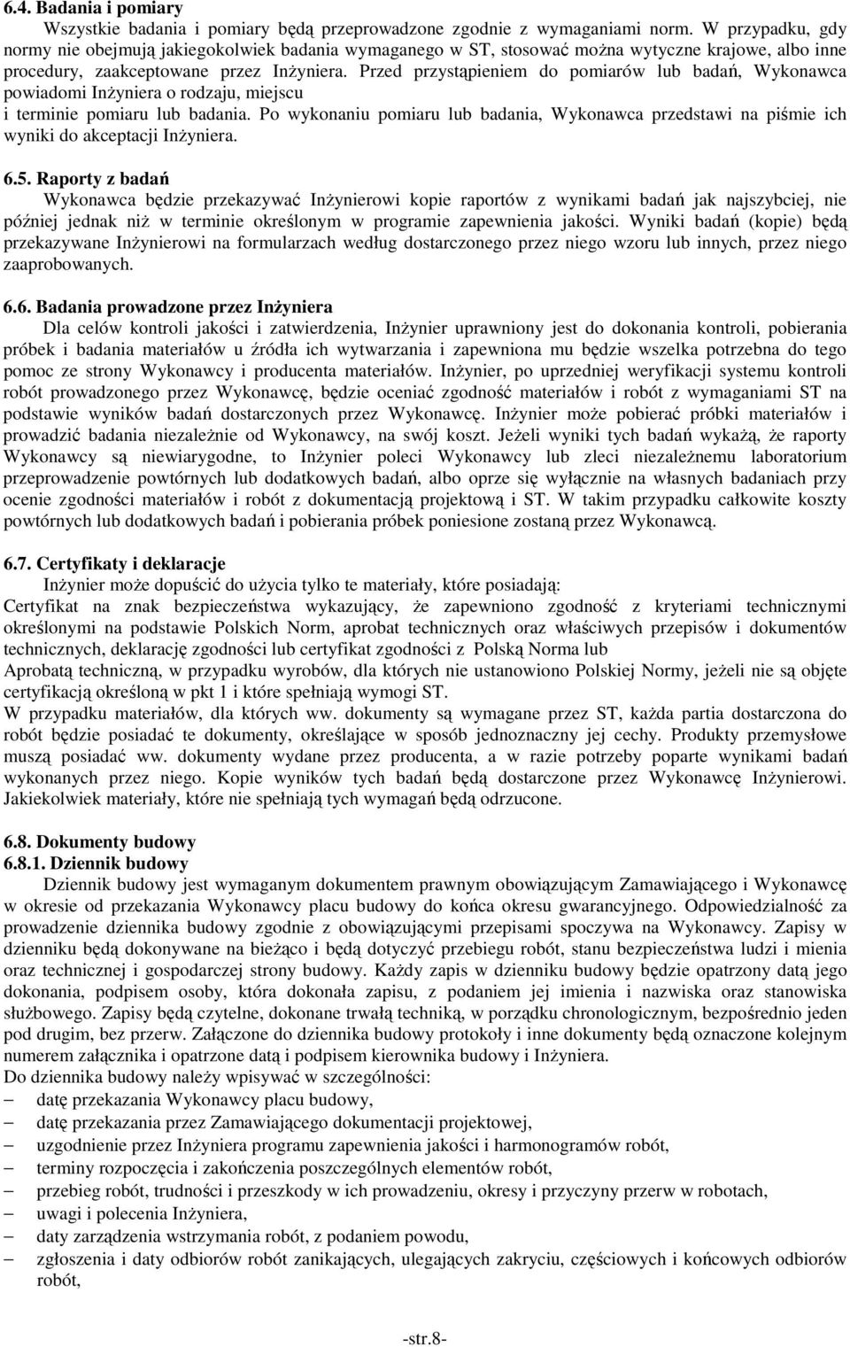 Przed przystąpieniem do pomiarów lub badań, Wykonawca powiadomi InŜyniera o rodzaju, miejscu i terminie pomiaru lub badania.
