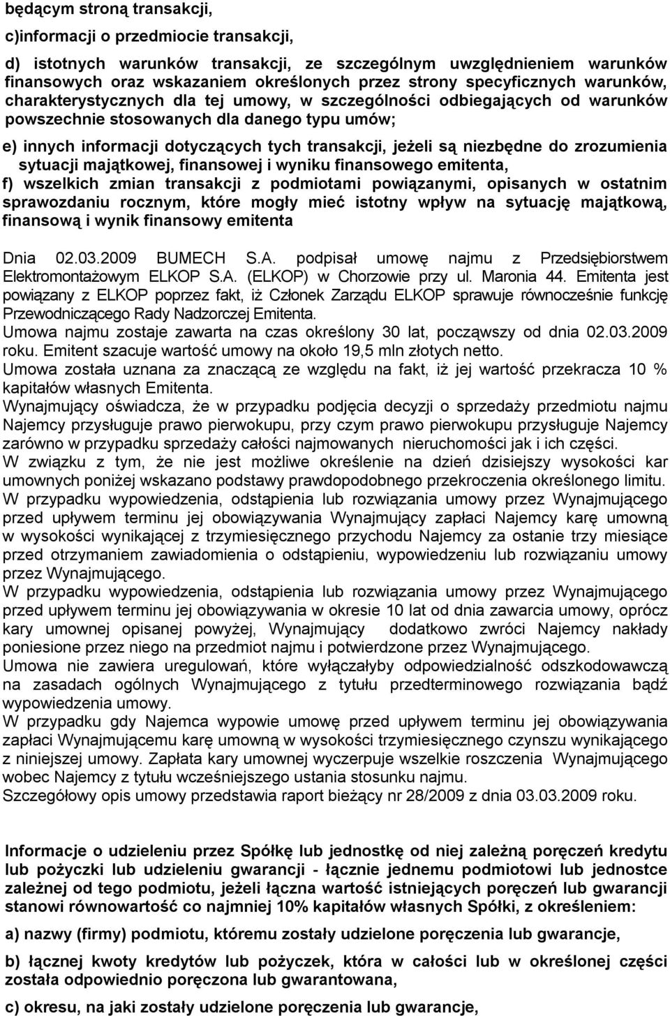 jeżeli są niezbędne do zrozumienia sytuacji majątkowej, finansowej i wyniku finansowego emitenta, f) wszelkich zmian transakcji z podmiotami powiązanymi, opisanych w ostatnim sprawozdaniu rocznym,