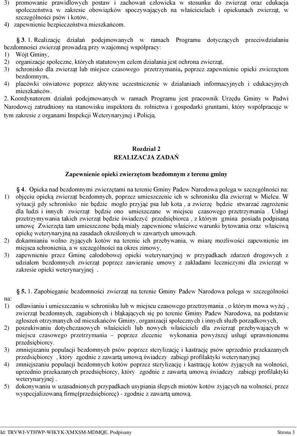 Realizację działań podejmowanych w ramach Programu dotyczących przeciwdziałaniu bezdomności zwierząt prowadzą przy wzajemnej współpracy: 1) Wójt Gminy, 2) organizacje społeczne, których statutowym