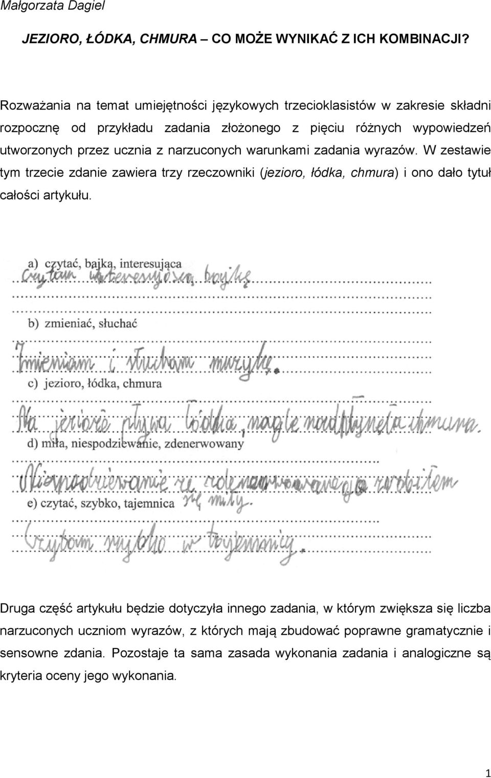 ucznia z narzuconych warunkami zadania wyrazów. W zestawie tym trzecie zdanie zawiera trzy rzeczowniki (jezioro, łódka, chmura) i ono dało tytuł całości artykułu.