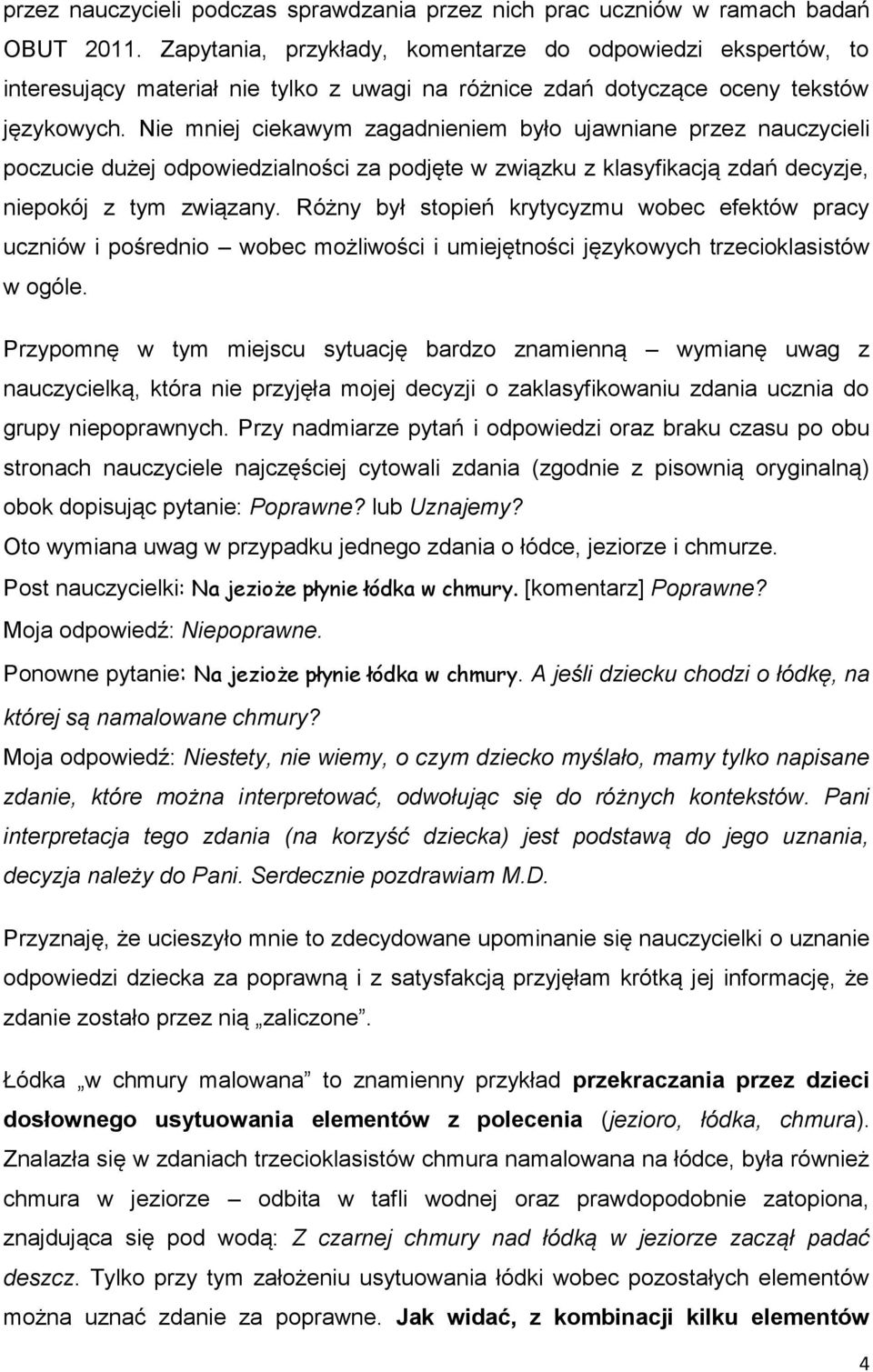 Nie mniej ciekawym zagadnieniem było ujawniane przez nauczycieli poczucie dużej odpowiedzialności za podjęte w związku z klasyfikacją zdań decyzje, niepokój z tym związany.