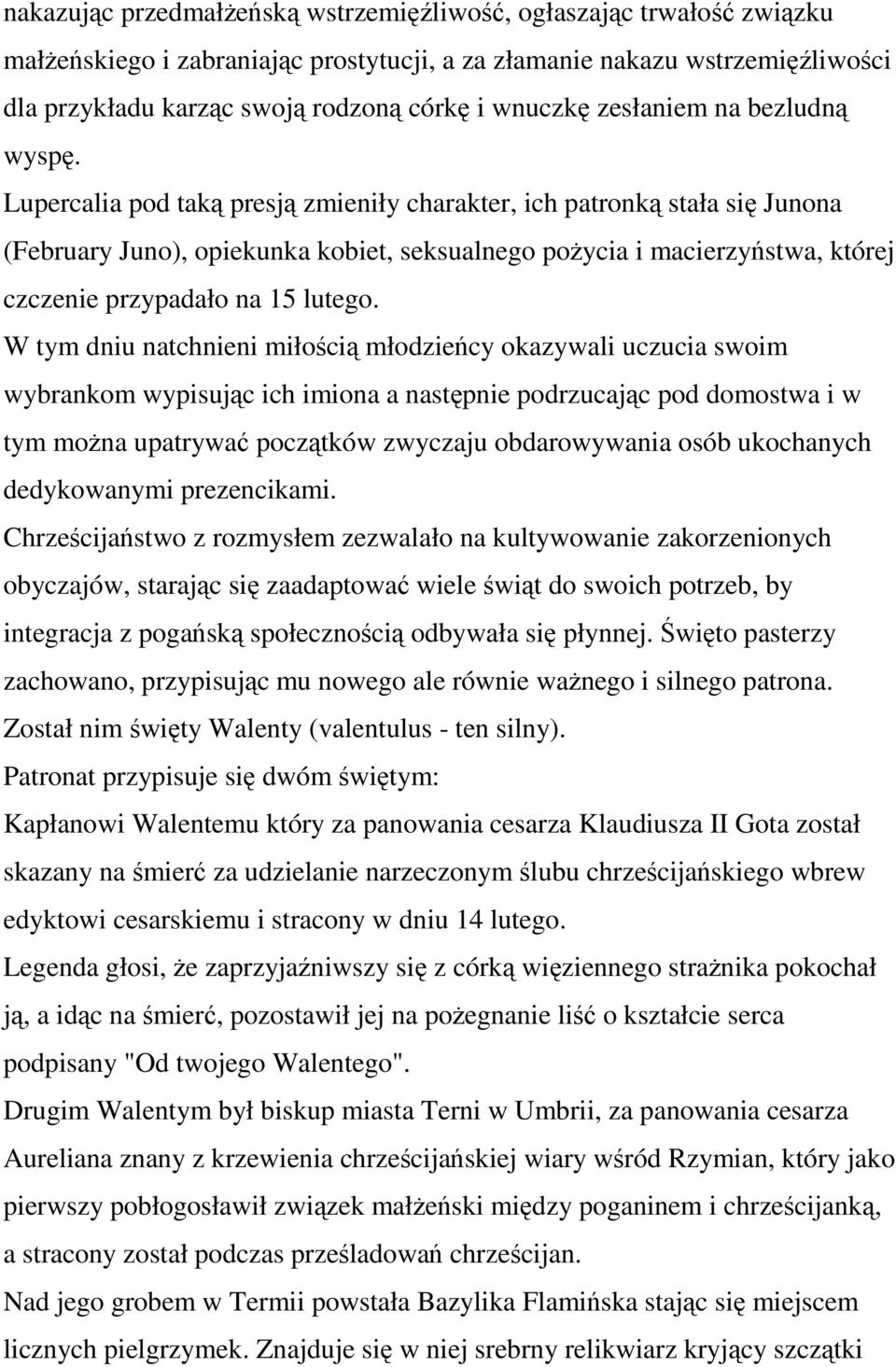 Lupercalia pod taką presją zmieniły charakter, ich patronką stała się Junona (February Juno), opiekunka kobiet, seksualnego pożycia i macierzyństwa, której czczenie przypadało na 15 lutego.