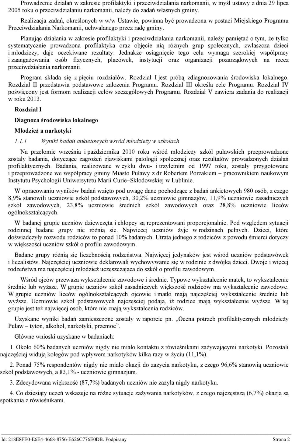 Planując działania w zakresie profilaktyki i przeciwdziałania narkomanii, należy pamiętać o tym, że tylko systematycznie prowadzona profilaktyka oraz objęcie nią różnych grup społecznych, zwłaszcza