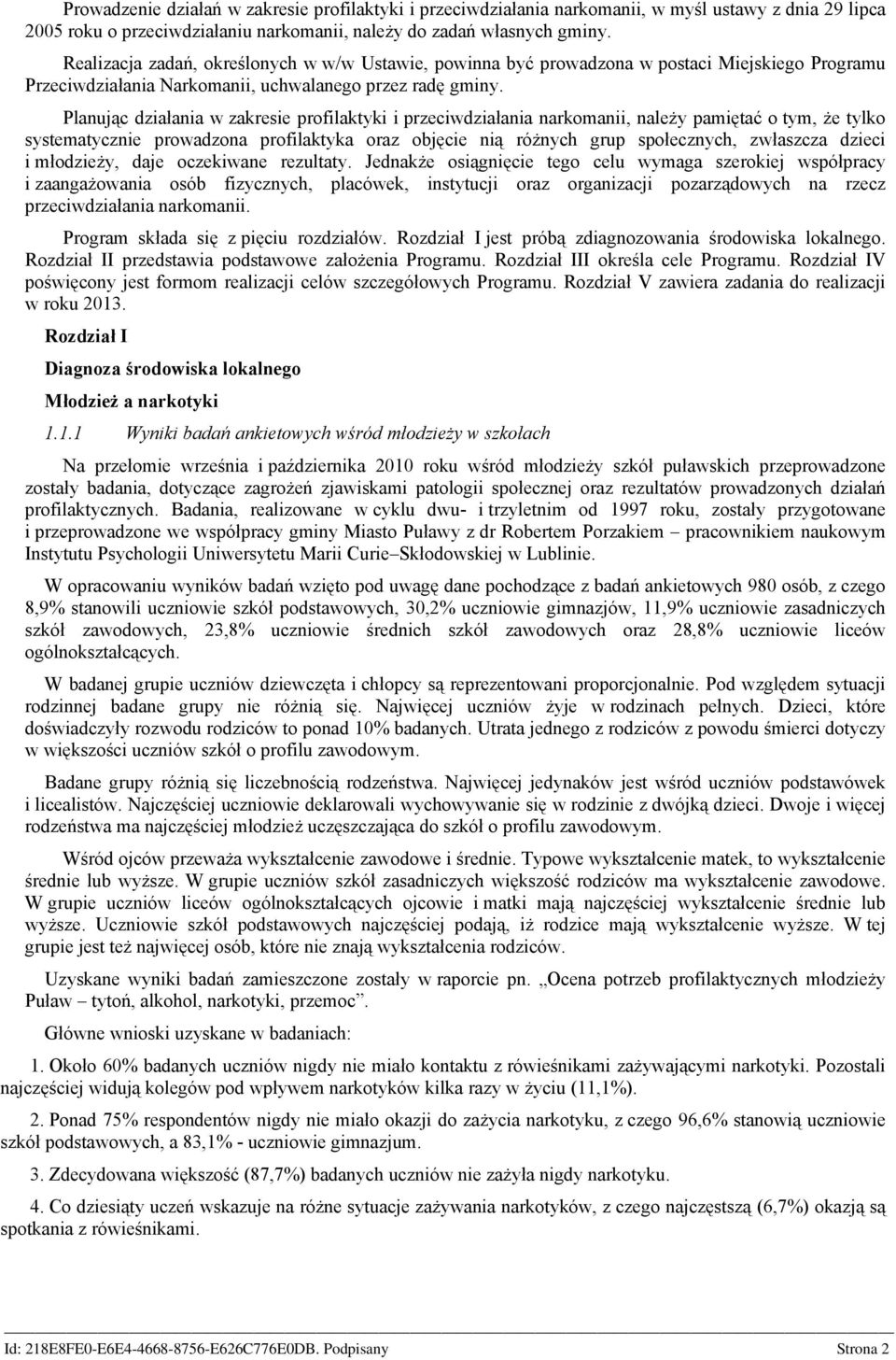 Planując działania w zakresie profilaktyki i przeciwdziałania narkomanii, należy pamiętać o tym, że tylko systematycznie prowadzona profilaktyka oraz objęcie nią różnych grup społecznych, zwłaszcza