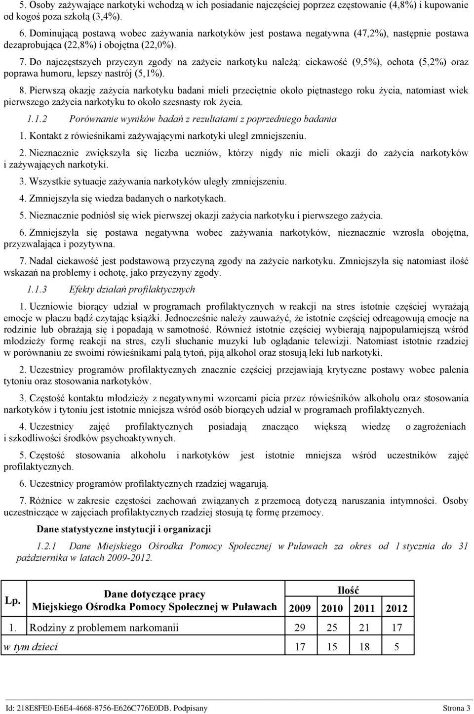 Do najczęstszych przyczyn zgody na zażycie narkotyku należą: ciekawość (9,5%), ochota (5,2%) oraz poprawa humoru, lepszy nastrój (5,1%). 8.