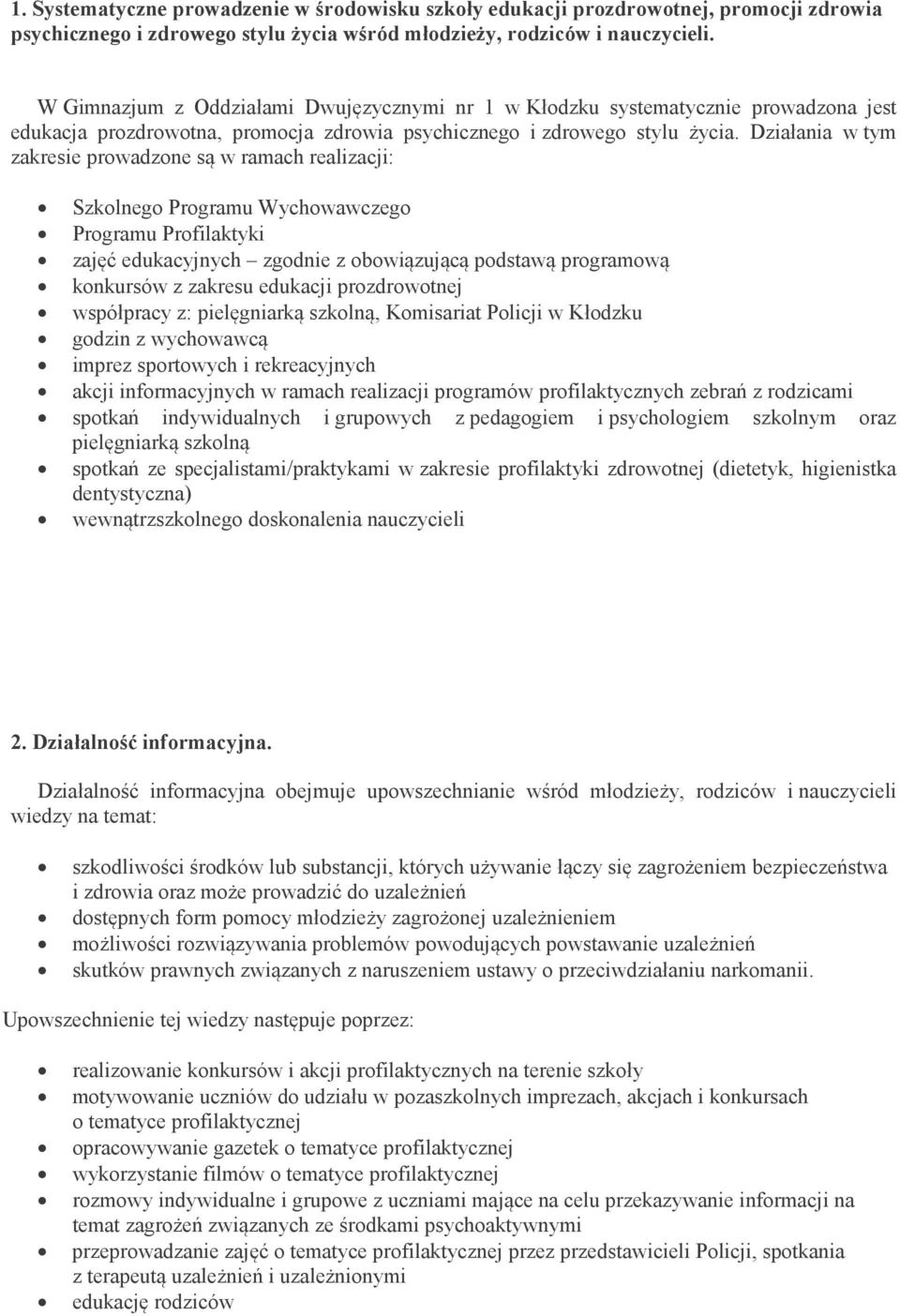 Działania w tym zakresie prowadzone są w ramach realizacji: Szkolnego Programu Wychowawczego Programu Profilaktyki zajęć edukacyjnych zgodnie z obowiązującą podstawą programową konkursów z zakresu