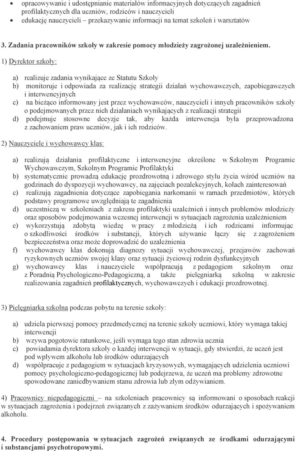 1) Dyrektor szkoły: a) realizuje zadania wynikające ze Statutu Szkoły b) monitoruje i odpowiada za realizację strategii działań wychowawczych, zapobiegawczych i interwencyjnych c) na bieżąco