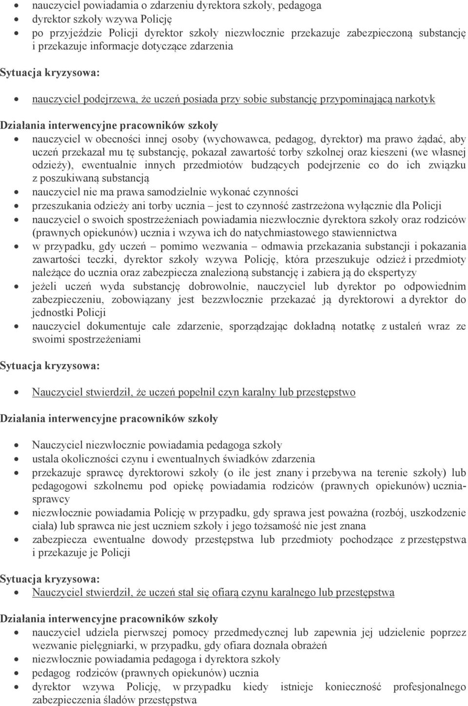 aby uczeń przekazał mu tę substancję, pokazał zawartość torby szkolnej oraz kieszeni (we własnej odzieży), ewentualnie innych przedmiotów budzących podejrzenie co do ich związku z poszukiwaną