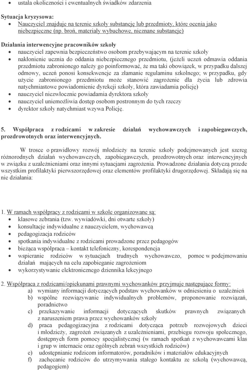 odmawia oddania przedmiotu zabronionego należy go poinformować, że ma taki obowiązek, w przypadku dalszej odmowy, uczeń ponosi konsekwencje za złamanie regulaminu szkolnego; w przypadku, gdy użycie