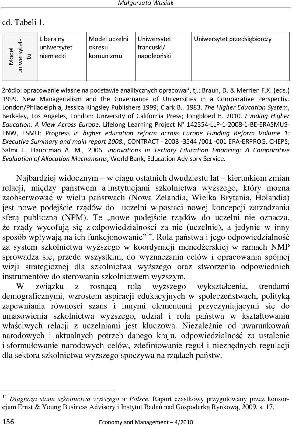 opracowań, tj.: Braun, D. & Merrien F.X. (eds.) 1999. New Managerialism and the Governance of Universities in a Comparative Perspectiv. London/Philadelphia, Jessica Kingsley Publishers 1999; Clark B.