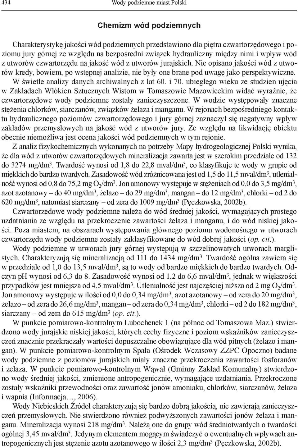 Nie opisano jakości wód z utworów kredy, bowiem, po wstępnej analizie, nie były one brane pod uwagę jako perspektywiczne. W świetle analizy danych archiwalnych z lat 60. i 70.