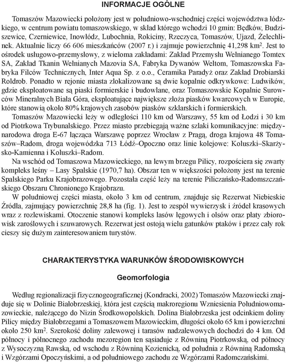 Jest to ośrodek usługowo-przemysłowy, z wieloma zakładami: Zakład Przemysłu Wełnianego Tomtex SA, Zakład Tkanin Wełnianych Mazovia SA, Fabryka Dywanów Weltom, Tomaszowska Fabryka Filców Technicznych,