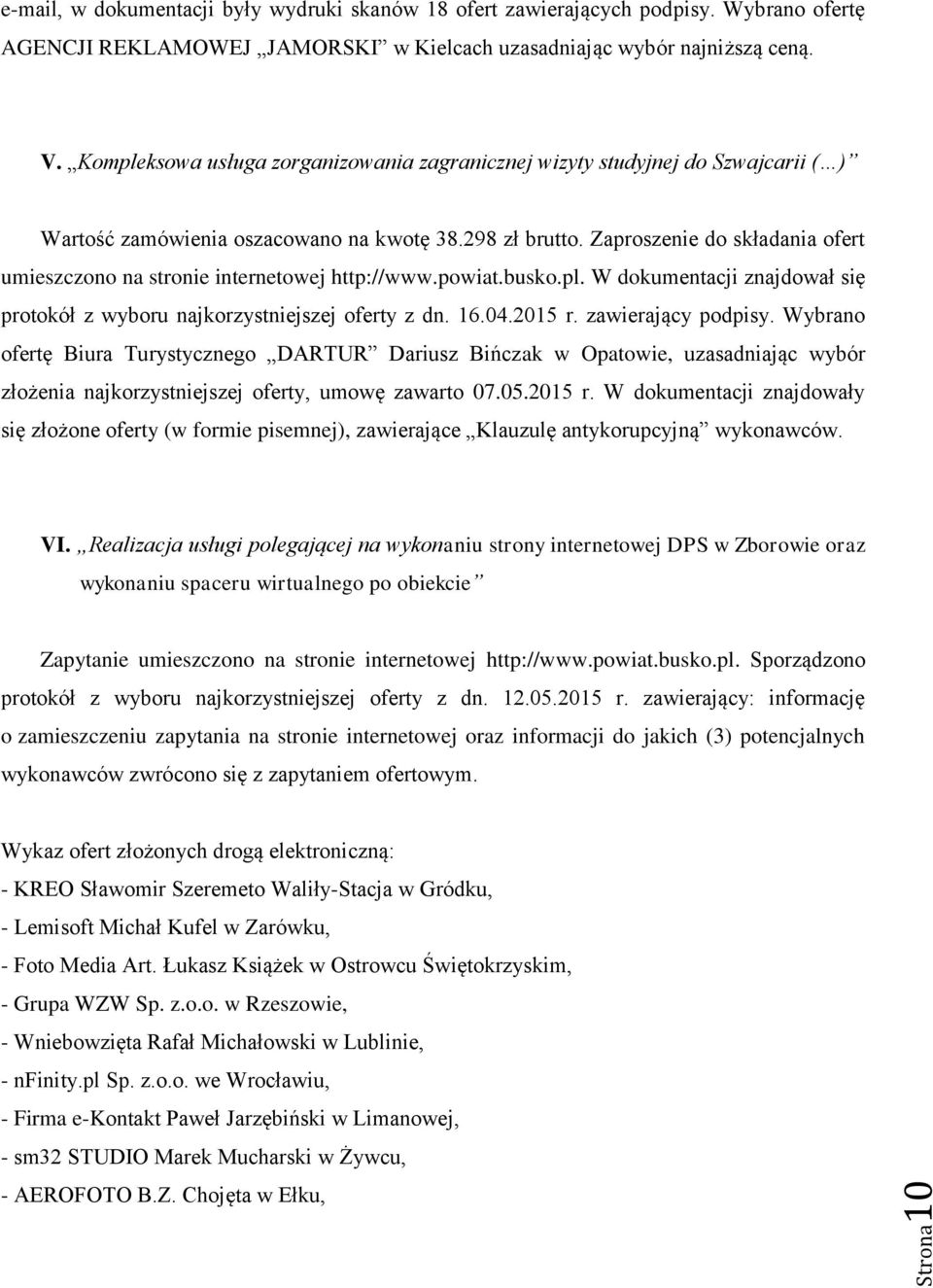 Zaproszenie do składania ofert umieszczono na stronie internetowej http://www.powiat.busko.pl. W dokumentacji znajdował się protokół z wyboru najkorzystniejszej oferty z dn. 16.04.2015 r.