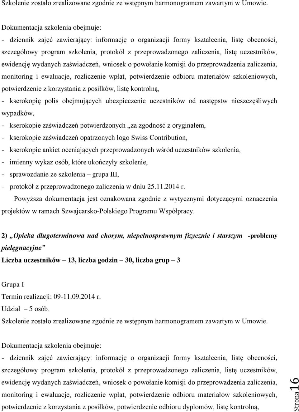 listę uczestników, ewidencję wydanych zaświadczeń, wniosek o powołanie komisji do przeprowadzenia zaliczenia, monitoring i ewaluacje, rozliczenie wpłat, potwierdzenie odbioru materiałów