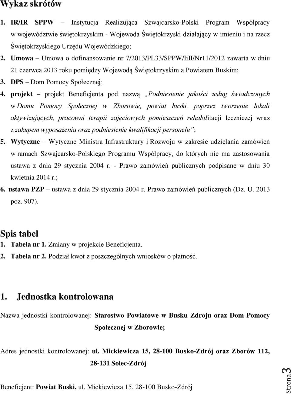 Umowa Umowa o dofinansowanie nr 7/2013/PL33/SPPW/IiII/Nr11/2012 zawarta w dniu 21 czerwca 2013 roku pomiędzy Wojewodą Świętokrzyskim a Powiatem Buskim; 3. DPS Dom Pomocy Społecznej; 4.
