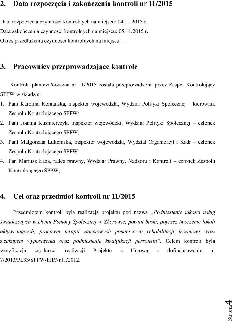 Pani Karolina Romańska, inspektor wojewódzki, Wydział Polityki Społecznej kierownik Zespołu Kontrolującego SPPW; 2.