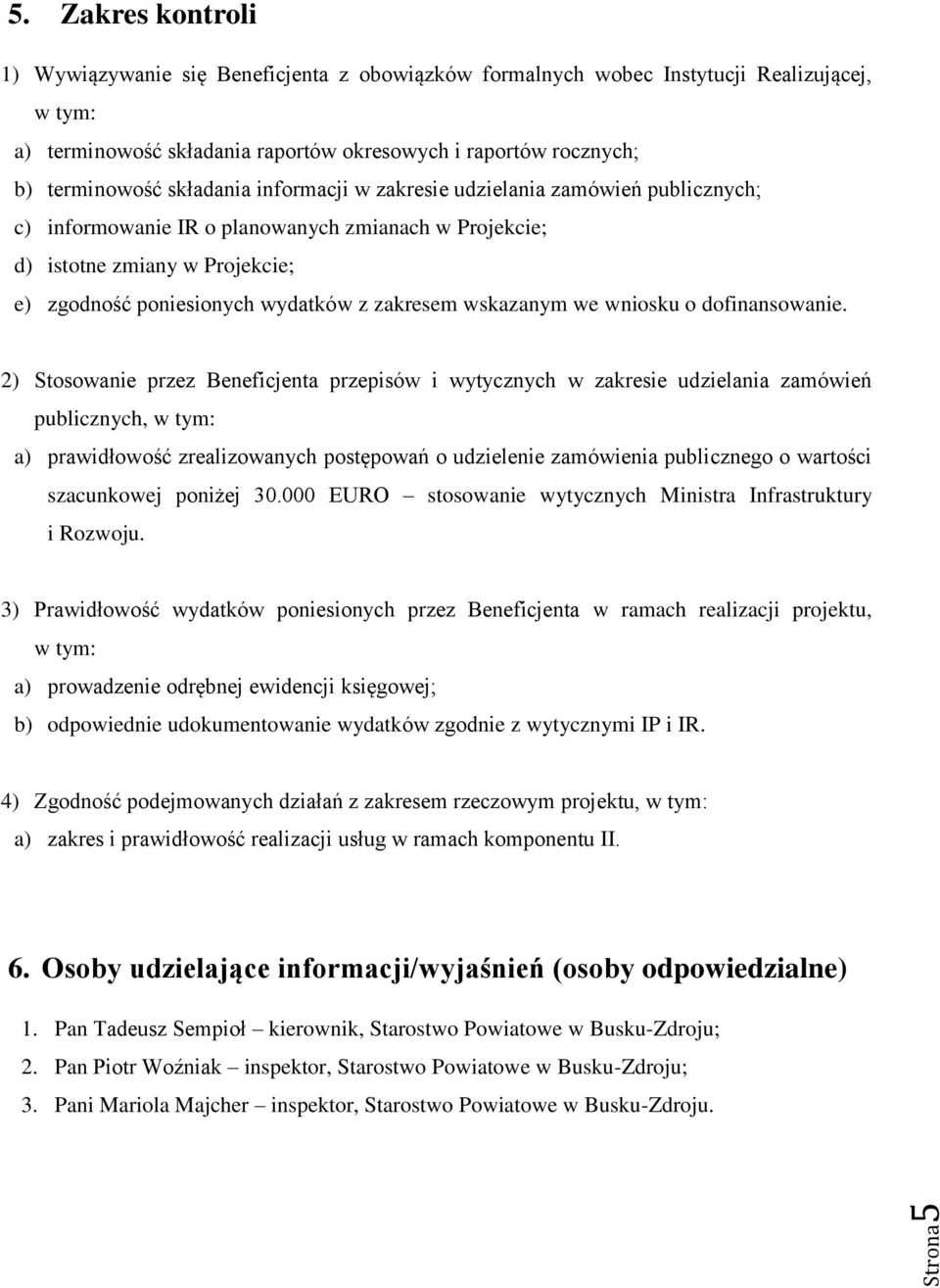 składania informacji w zakresie udzielania zamówień publicznych; c) informowanie IR o planowanych zmianach w Projekcie; d) istotne zmiany w Projekcie; e) zgodność poniesionych wydatków z zakresem