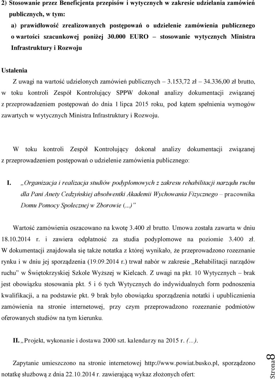 336,00 zł brutto, w toku kontroli Zespół Kontrolujący SPPW dokonał analizy dokumentacji związanej z przeprowadzeniem postępowań do dnia 1 lipca 2015 roku, pod kątem spełnienia wymogów zawartych w