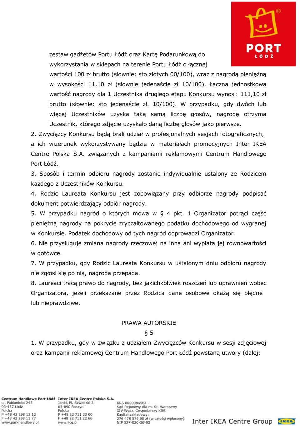 Łączna jednostkowa wartość nagrody dla 1 Uczestnika drugiego etapu Konkursu wynosi: 111,10 zł brutto (słownie: sto jedenaście zł. 10/100).