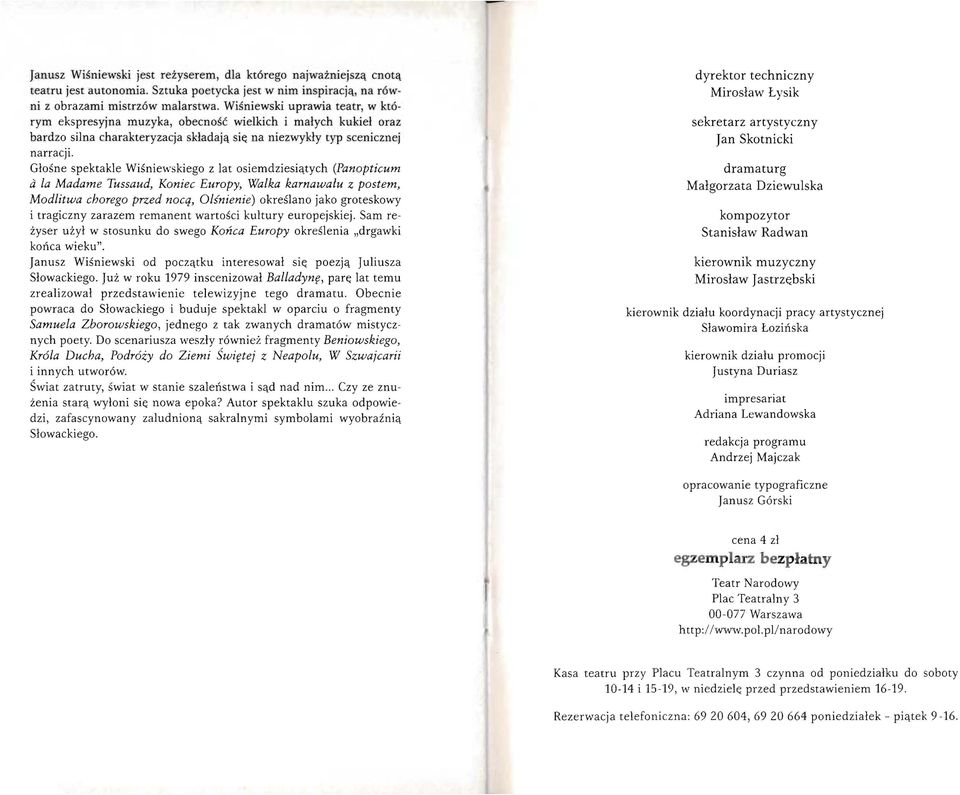 Głośne spektakle Wiśniewskiego z lat osiemdziesiątych (Panopticum a la Madame Tussaud, Koniec Europy, Walka karnawału z postem, Modlitwa chorego przed nocą, Olśnienie) określano jako groteskowy i