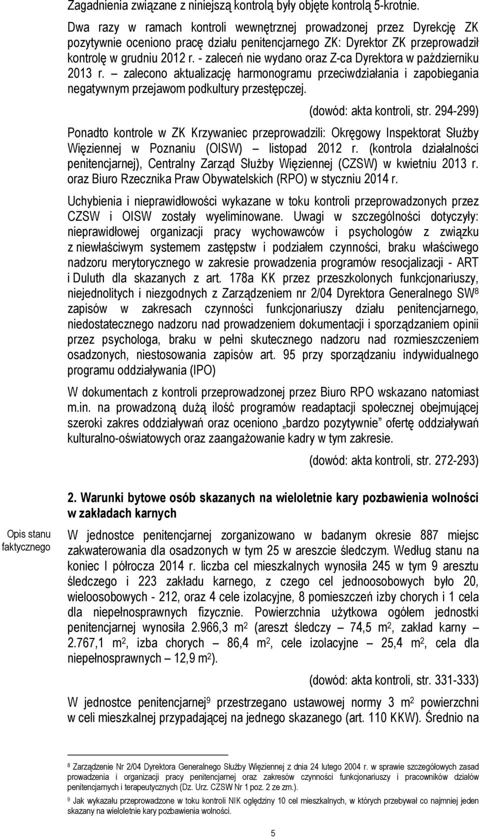 - zaleceń nie wydano oraz Z-ca Dyrektora w październiku 2013 r. zalecono aktualizację harmonogramu przeciwdziałania i zapobiegania negatywnym przejawom podkultury przestępczej.