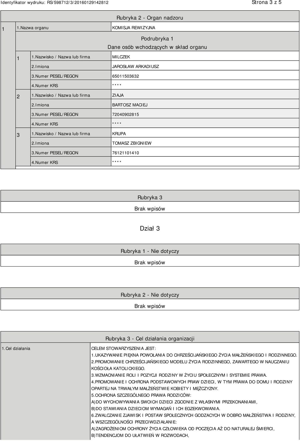 Numer PESEL/REGON 76121101410 Rubryka 3 Dział 3 Rubryka 1 - Nie dotyczy Rubryka 2 - Nie dotyczy Rubryka 3 - Cel działania organizacji 1.Cel działania CELEM STOWARZYSZENIA JEST: 1.