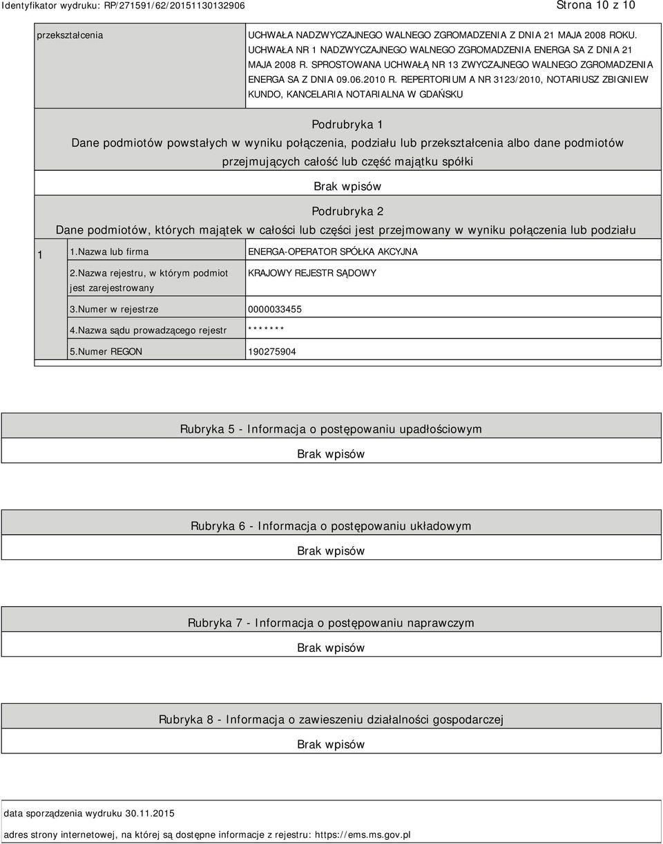 REPERTORIUM A NR 3123/2010, NOTARIUSZ ZBIGW KUNDO, KANCELARIA NOTARIALNA W GDAŃSKU Podrubryka 1 Dane podmiotów powstałych w wyniku połączenia, podziału lub przekształcenia albo dane podmiotów