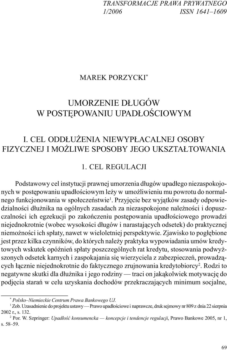 CEL REGULACJI Podstawowy cel instytucji prawnej umorzenia d³ugów upad³ego niezaspokojonych w postêpowaniu upad³oœciowym le y w umo liwieniu mu powrotu do normalnego funkcjonowania w spo³eczeñstwie 1.