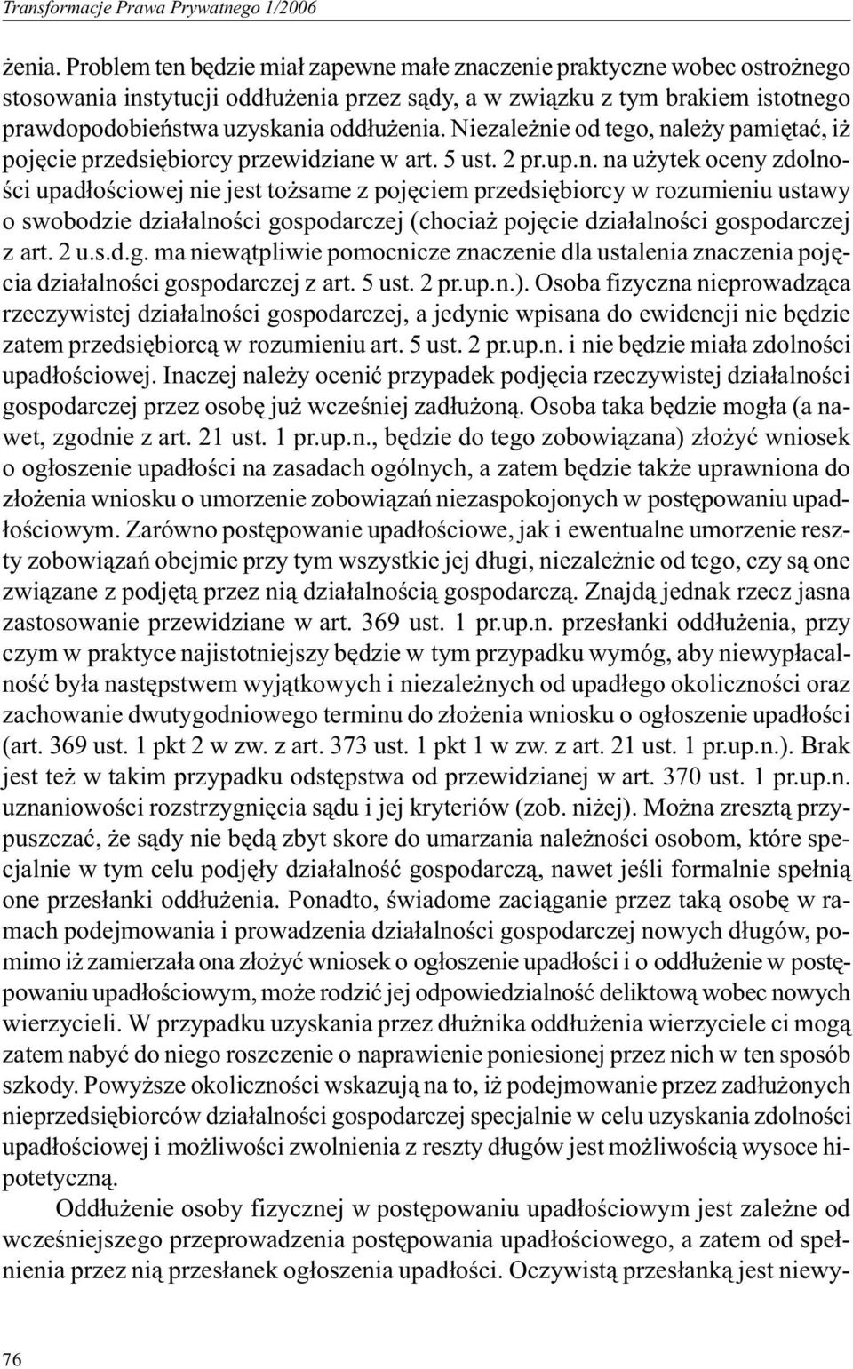 Niezale nie od tego, nale y pamiêtaæ, i pojêcie przedsiêbiorcy przewidziane w art. 5 ust. 2 pr.up.n. na u ytek oceny zdolnoœci upad³oœciowej nie jest to same z pojêciem przedsiêbiorcy w rozumieniu ustawy o swobodzie dzia³alnoœci gospodarczej (chocia pojêcie dzia³alnoœci gospodarczej z art.