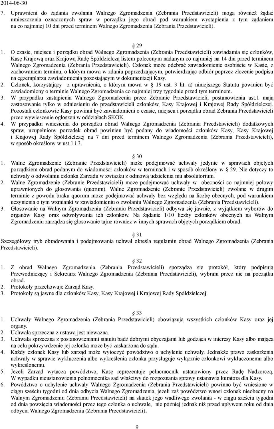 O czasie, miejscu i porządku obrad Walnego Zgromadzenia (Zebrania Przedstawicieli) zawiadamia się członków, Kasę Krajową oraz Krajową Radę Spółdzielczą listem poleconym nadanym co najmniej na 14 dni
