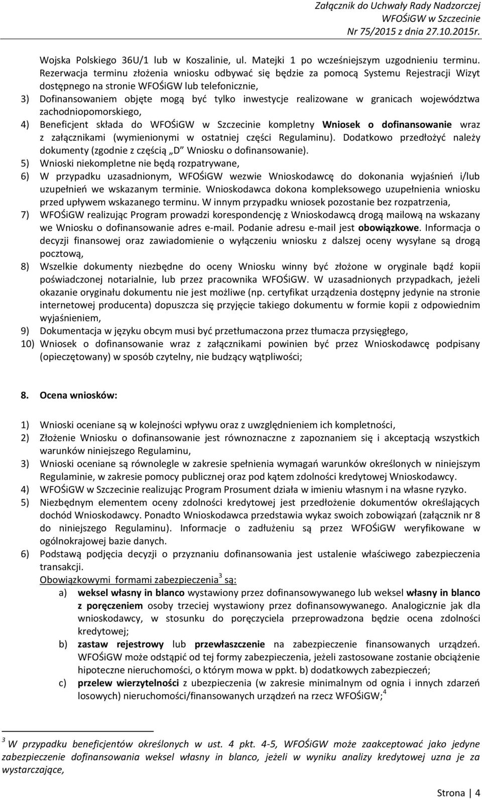 realizowane w granicach województwa zachodniopomorskiego, 4) Beneficjent składa do kompletny Wniosek o dofinansowanie wraz z załącznikami (wymienionymi w ostatniej części Regulaminu).