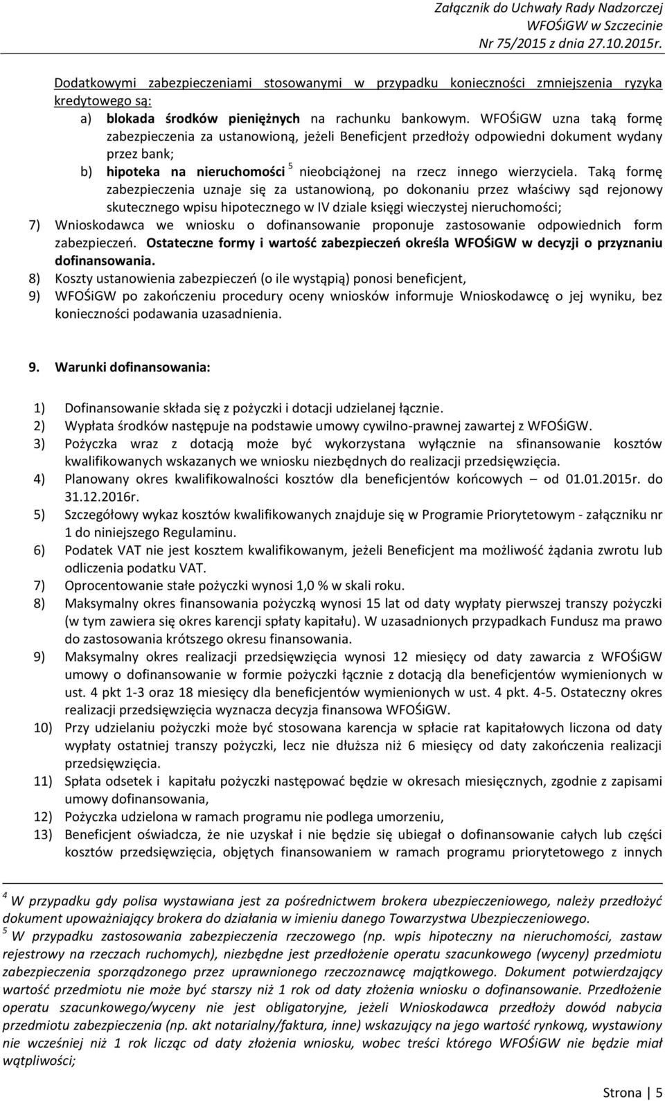 Taką formę zabezpieczenia uznaje się za ustanowioną, po dokonaniu przez właściwy sąd rejonowy skutecznego wpisu hipotecznego w IV dziale księgi wieczystej nieruchomości; 7) Wnioskodawca we wniosku o