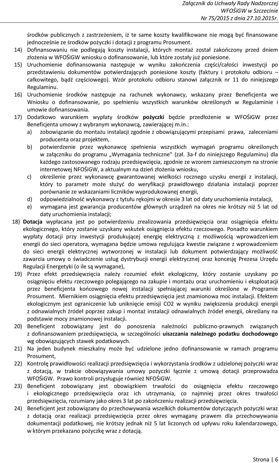 15) Uruchomienie dofinansowania następuje w wyniku zakończenia części/całości inwestycji po przedstawieniu dokumentów potwierdzających poniesione koszty (faktury i protokołu odbioru całkowitego, bądź