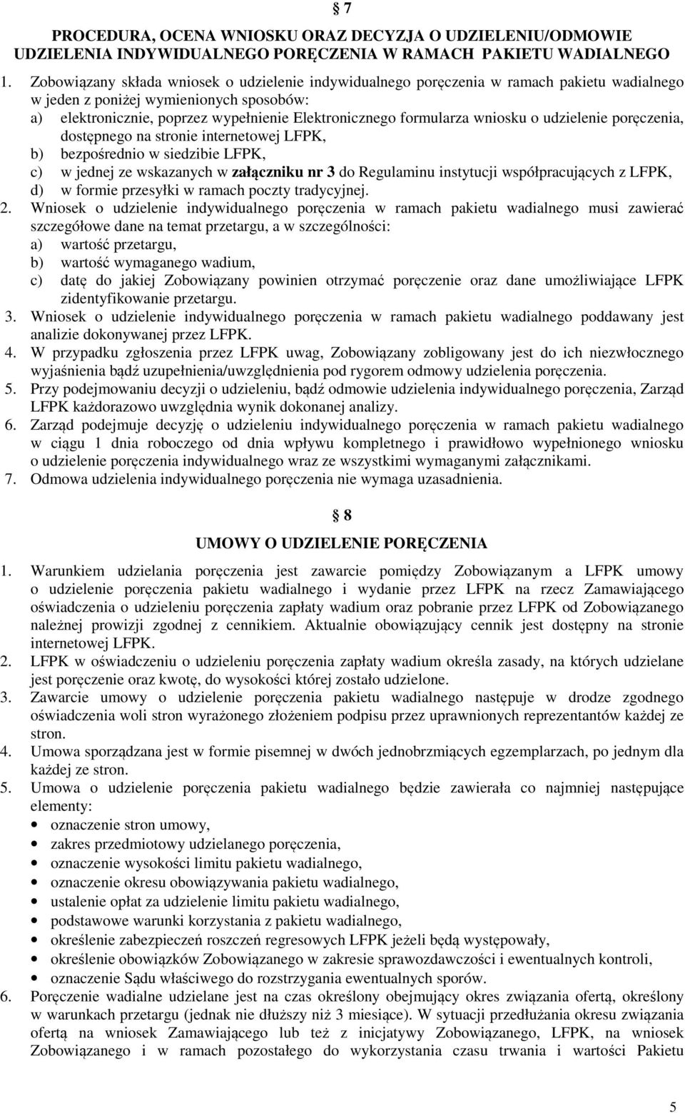 formularza wniosku o udzielenie poręczenia, dostępnego na stronie internetowej LFPK, b) bezpośrednio w siedzibie LFPK, c) w jednej ze wskazanych w załączniku nr 3 do Regulaminu instytucji