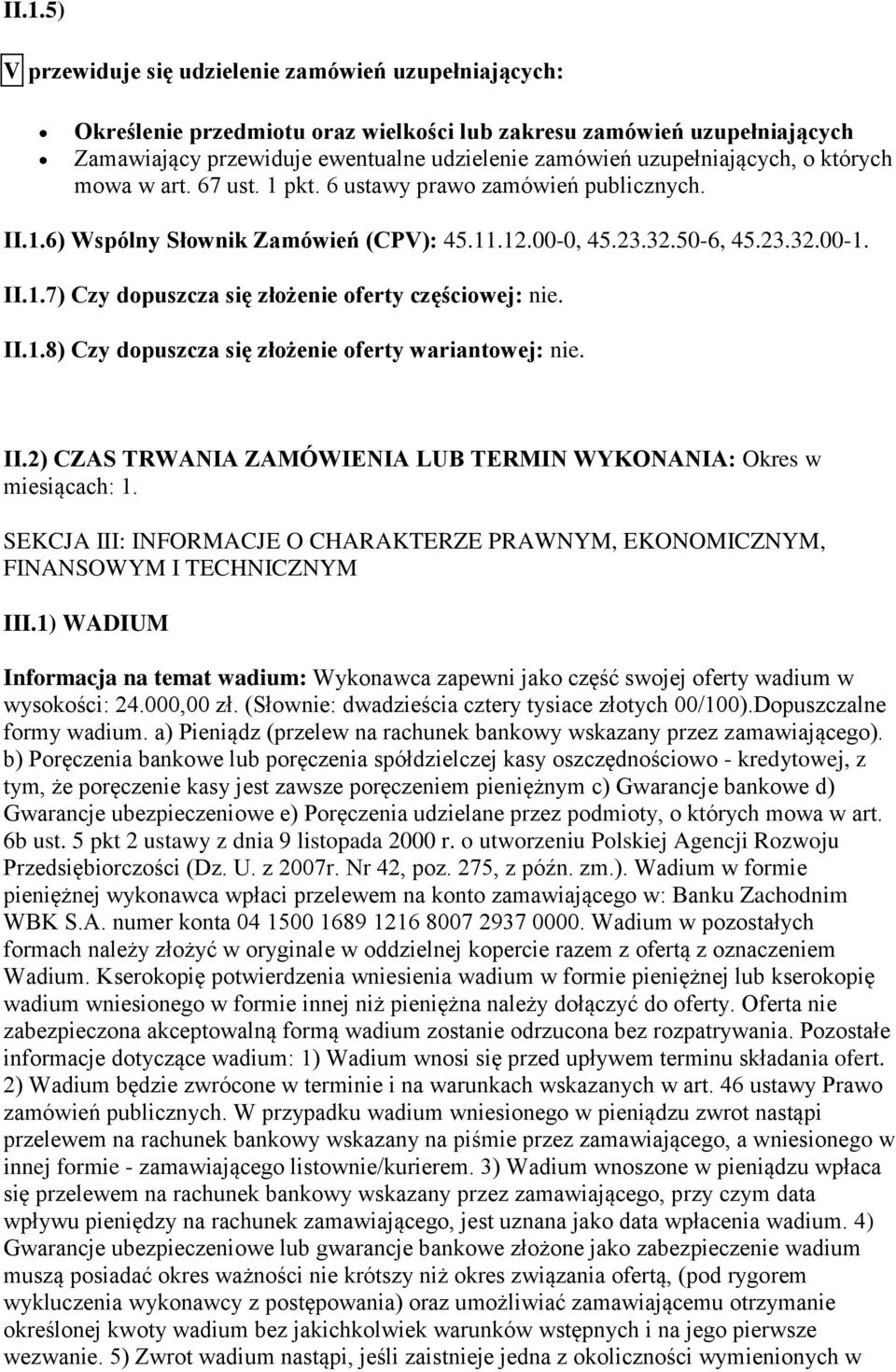 II.1.8) Czy dopuszcza się złożenie oferty wariantowej: nie. II.2) CZAS TRWANIA ZAMÓWIENIA LUB TERMIN WYKONANIA: Okres w miesiącach: 1.