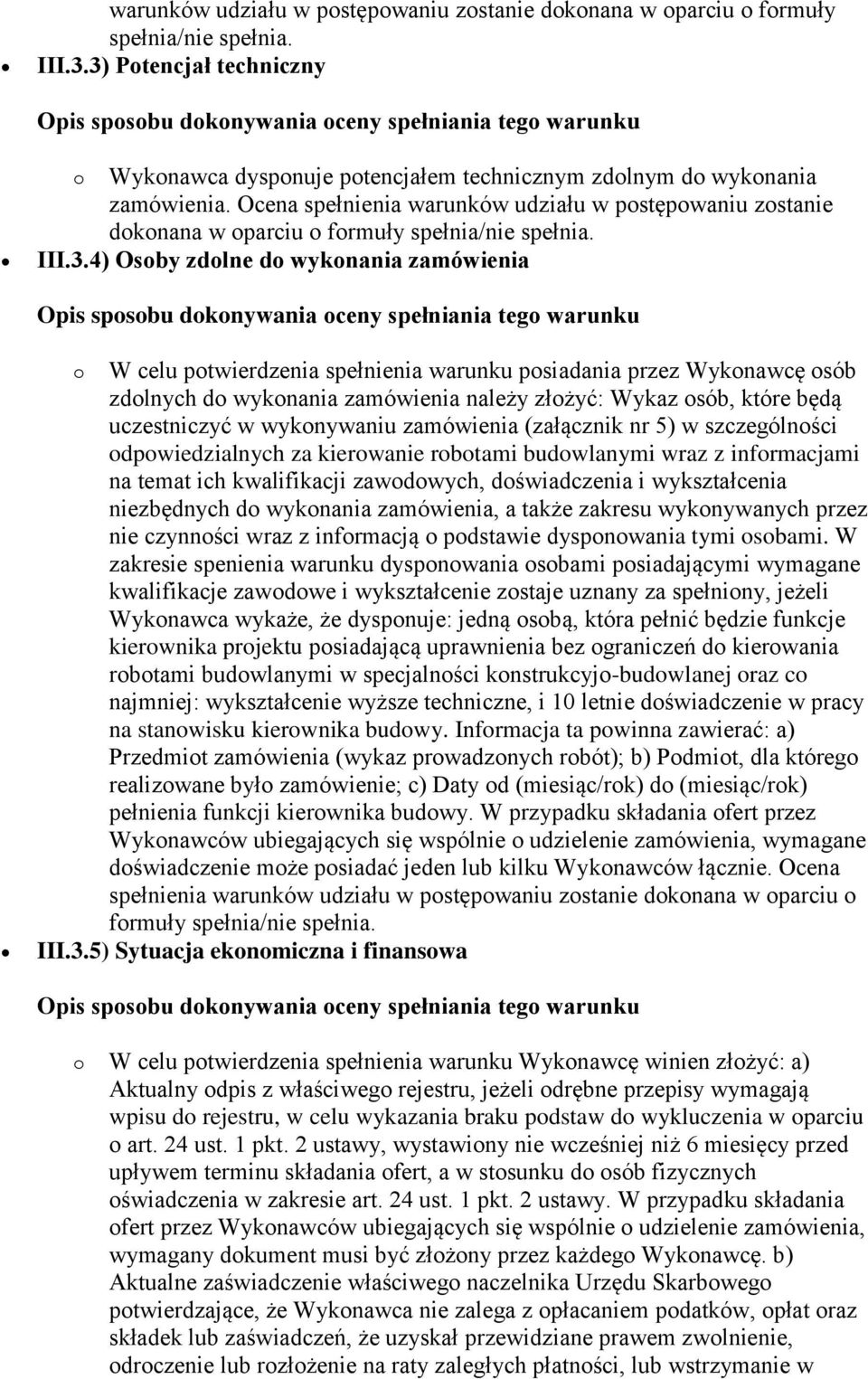 4) Osoby zdolne do wykonania zamówienia o W celu potwierdzenia spełnienia warunku posiadania przez Wykonawcę osób zdolnych do wykonania zamówienia należy złożyć: Wykaz osób, które będą uczestniczyć w