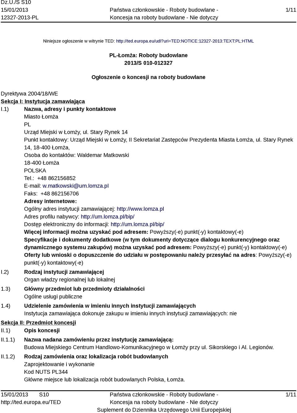 1) Nazwa, adresy i punkty kontaktowe Miasto Łomża PL Urząd Miejski w Łomży, ul. Stary Rynek 14 Punkt kontaktowy: Urząd Miejski w Łomży, II Sekretariat Zastępców Prezydenta Miasta Łomża, ul.