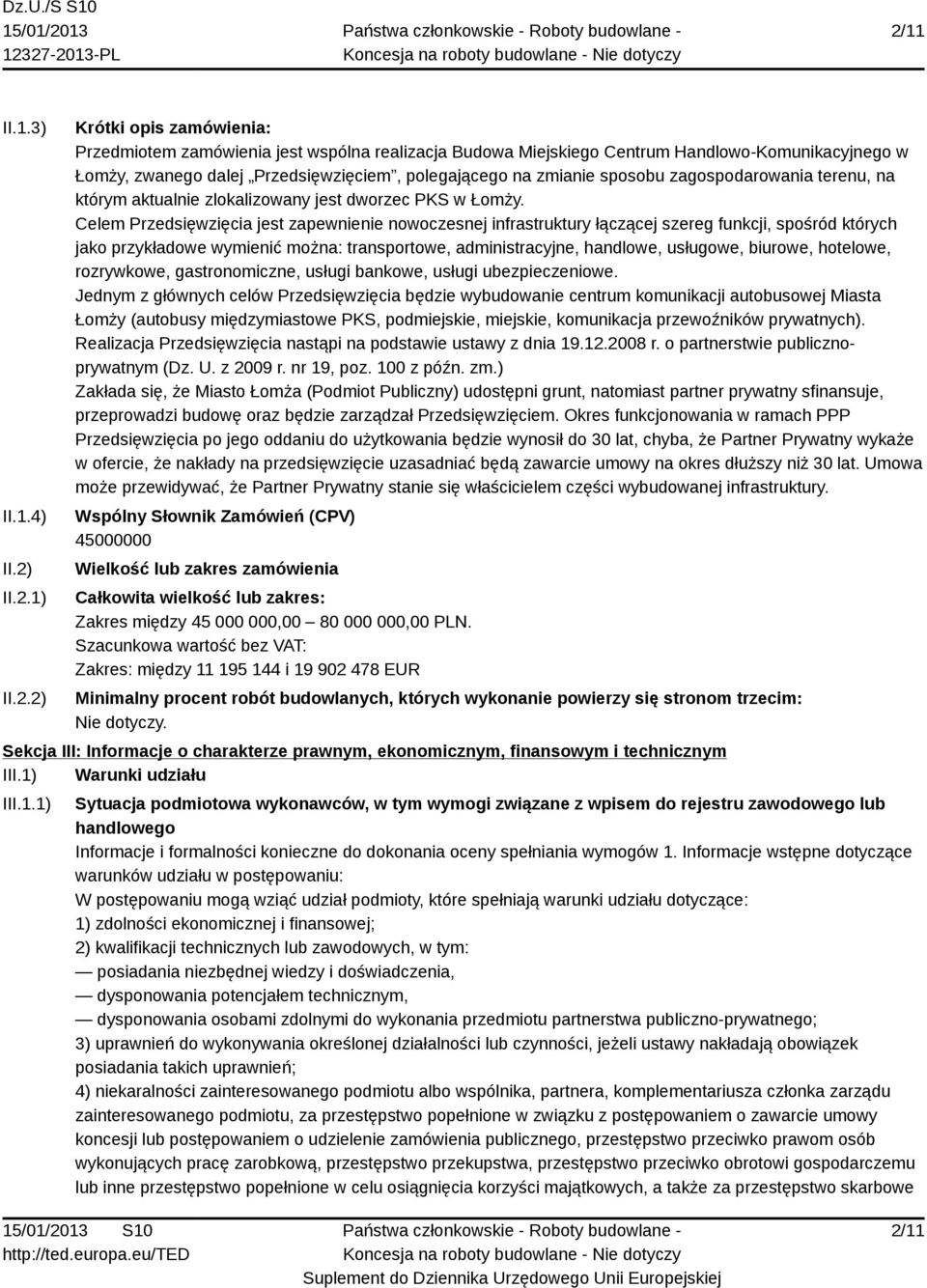 Celem Przedsięwzięcia jest zapewnienie nowoczesnej infrastruktury łączącej szereg funkcji, spośród których jako przykładowe wymienić można: transportowe, administracyjne, handlowe, usługowe, biurowe,
