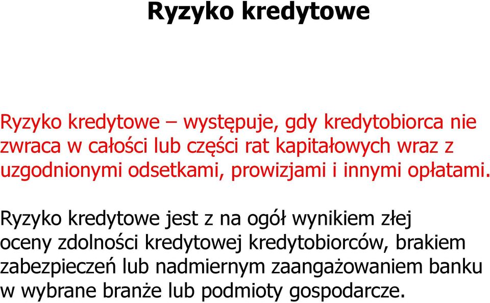 Ryzyko kredytowe jest z na ogół wynikiem złej oceny zdolności kredytowej kredytobiorców,