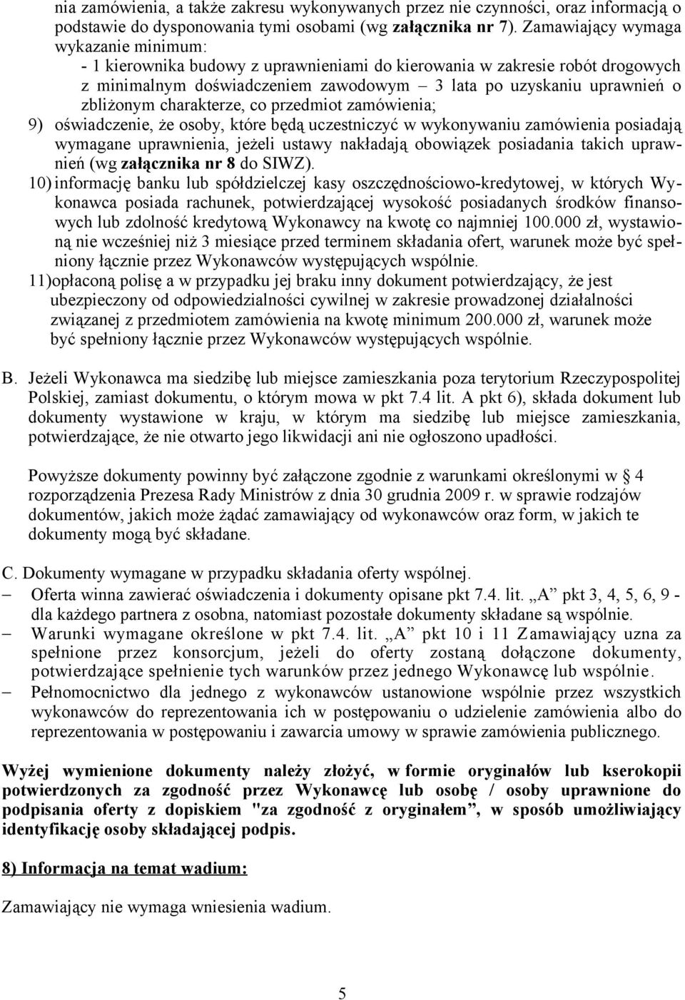 charakterze, co przedmiot zamówienia; 9) oświadczenie, że osoby, które będą uczestniczyć w wykonywaniu zamówienia posiadają wymagane uprawnienia, jeżeli ustawy nakładają obowiązek posiadania takich