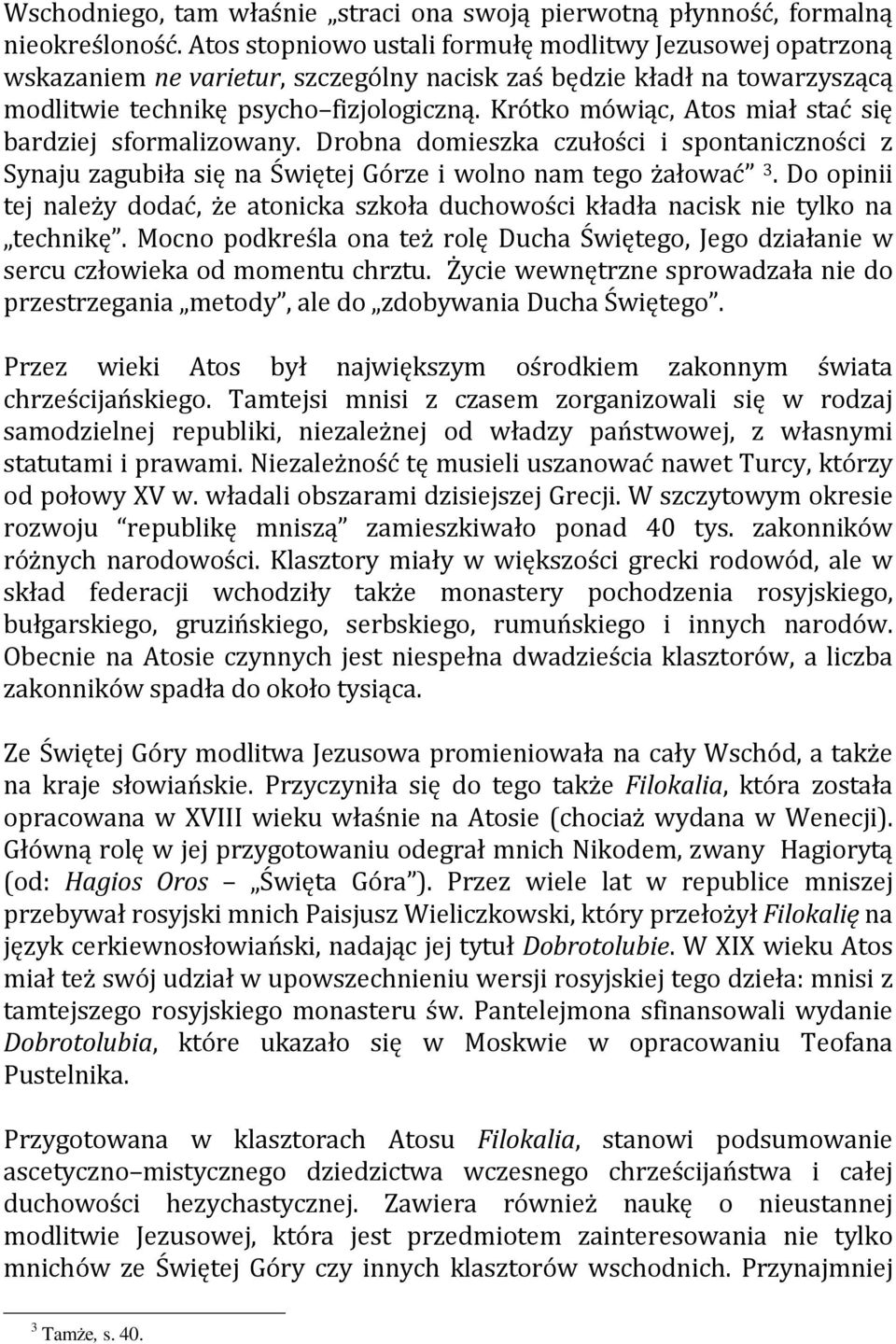 Krótko mówiąc, Atos miał stać się bardziej sformalizowany. Drobna domieszka czułości i spontaniczności z Synaju zagubiła się na Świętej Górze i wolno nam tego żałować 3.