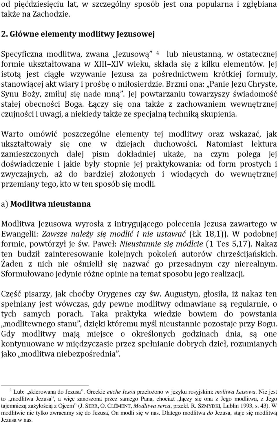 Jej istotą jest ciągłe wzywanie Jezusa za pośrednictwem krótkiej formuły, stanowiącej akt wiary i prośbę o miłosierdzie. Brzmi ona: Panie Jezu Chryste, Synu Boży, zmiłuj się nade mną.